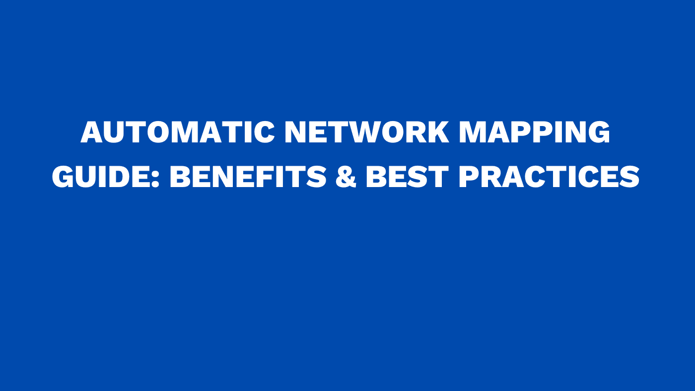 Automatic network mapping guide: Benefits & best practices