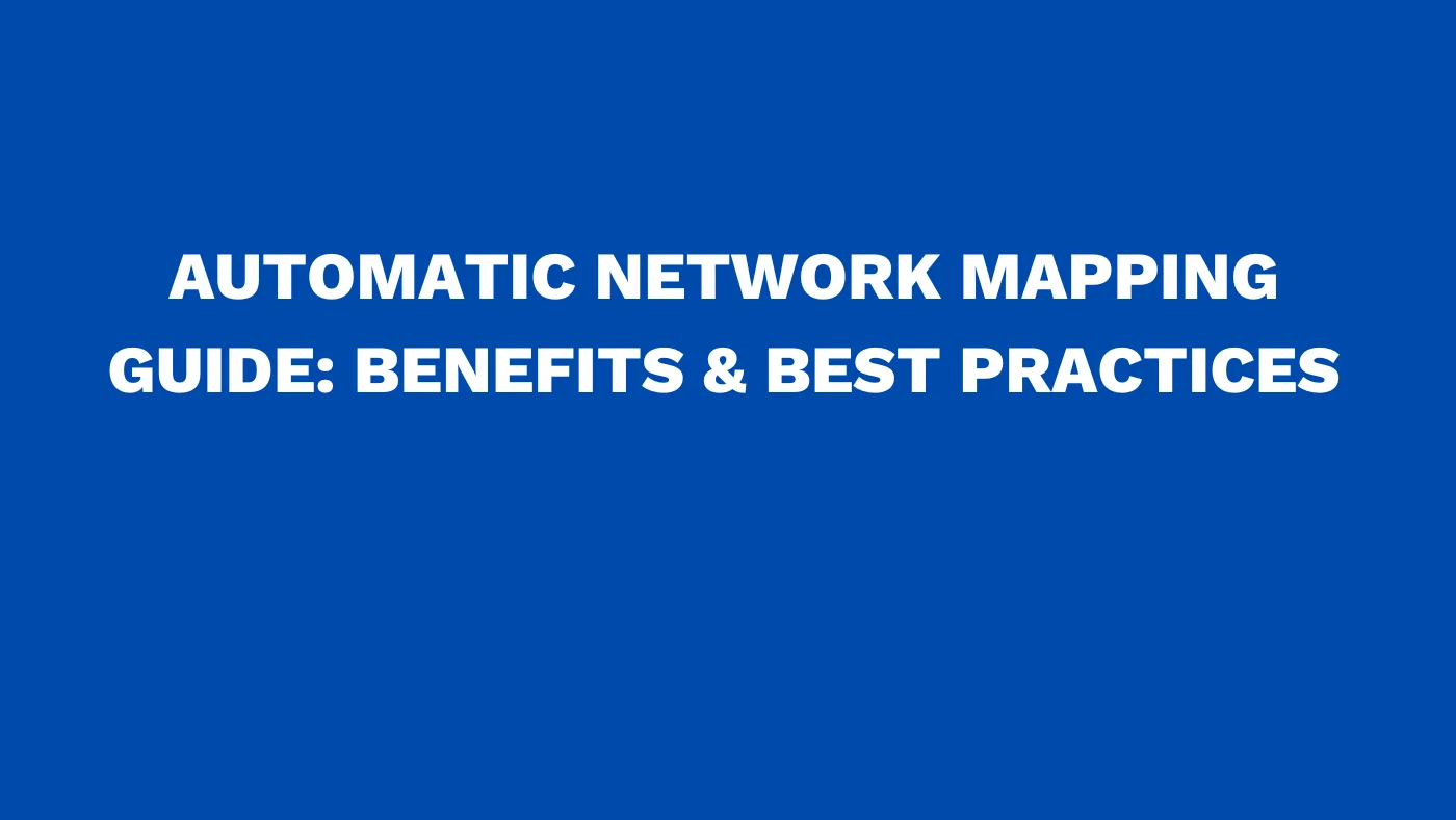 Automatic network mapping guide: Benefits & best practices