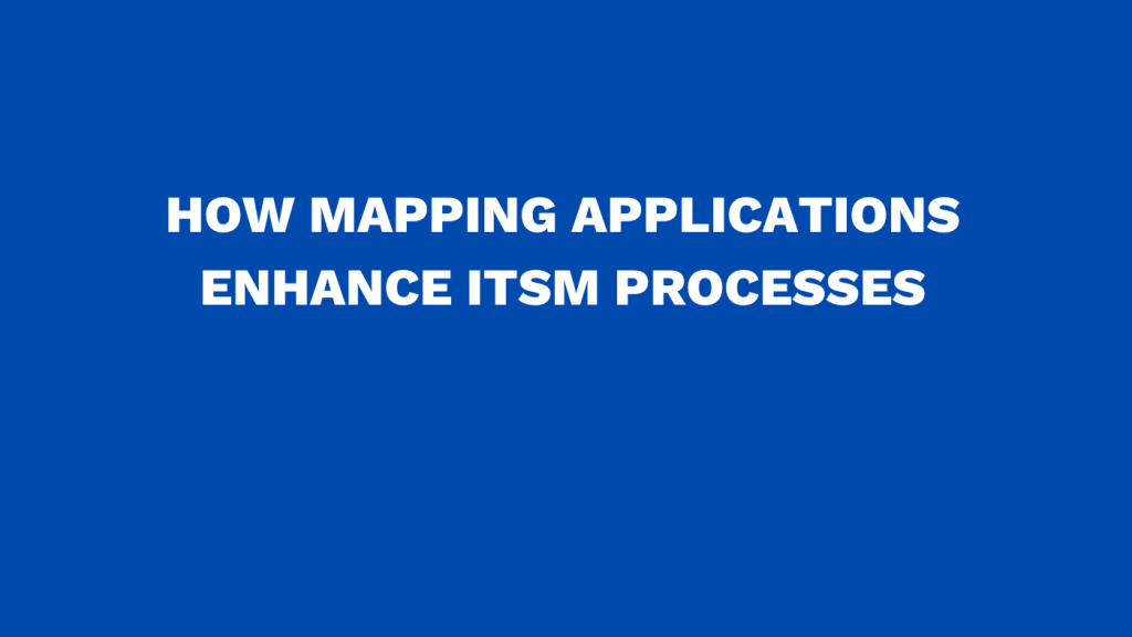 How mapping applications enhance ITSM processes