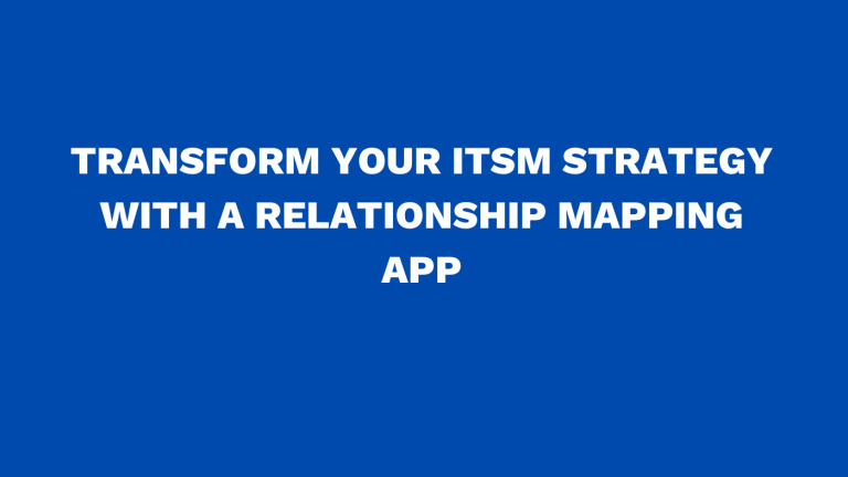 Transform your ITSM strategy with a relationship mapping app