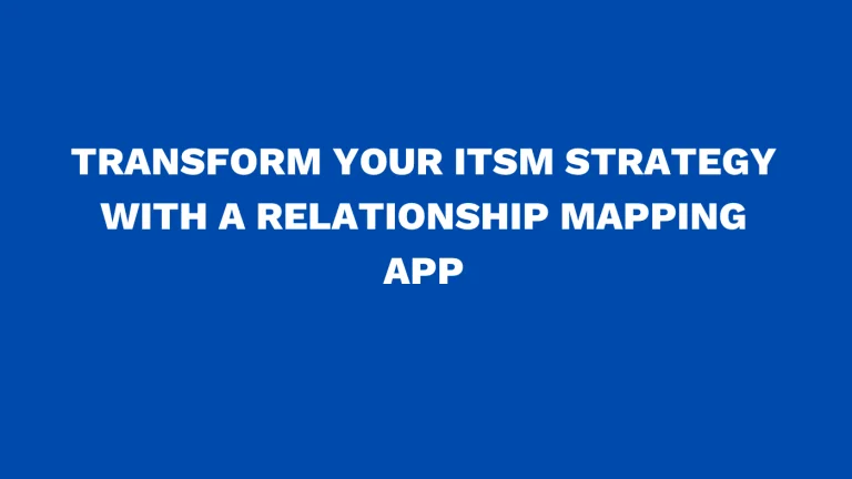 Transform your ITSM strategy with a relationship mapping app