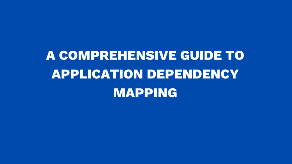 A comprehensive guide to application dependency mapping | Virima