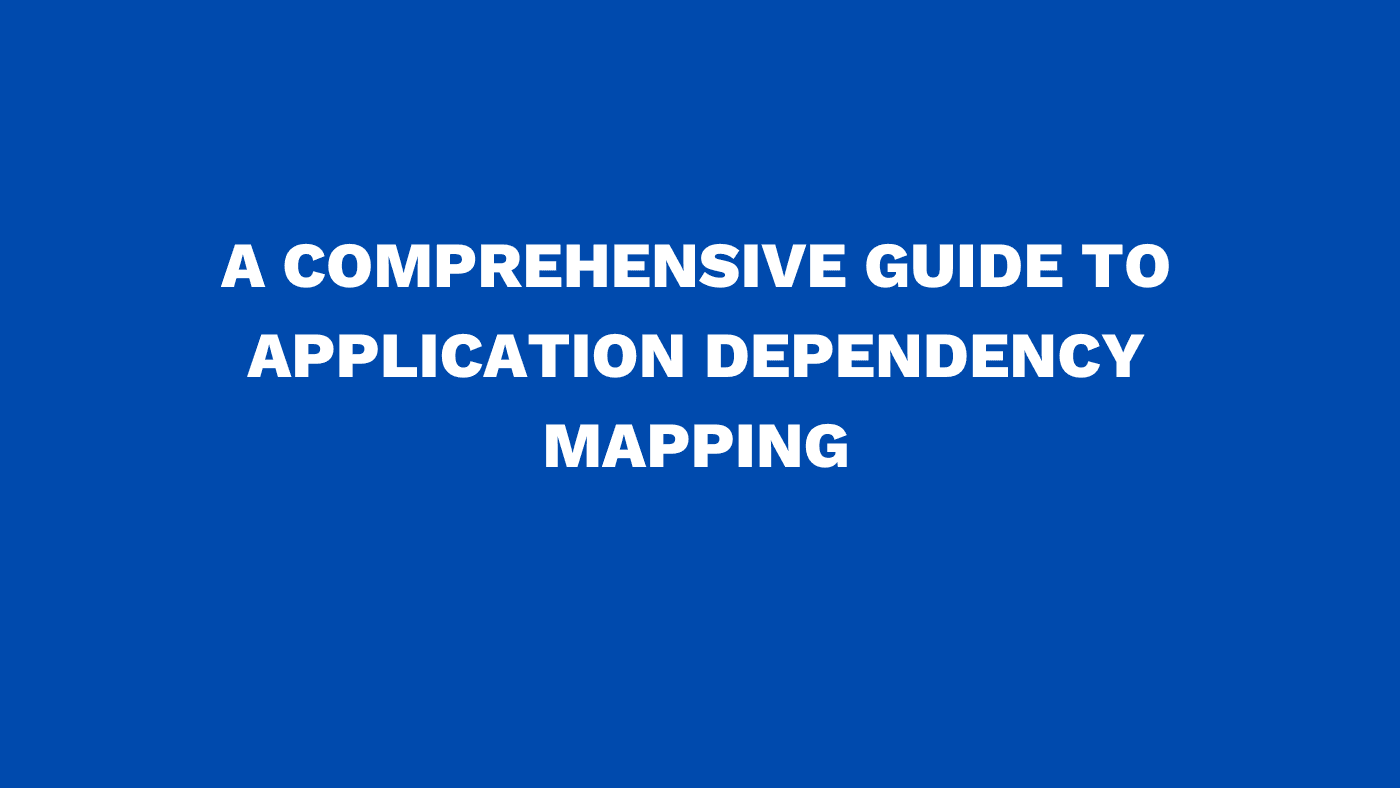 A comprehensive guide to application dependency mapping