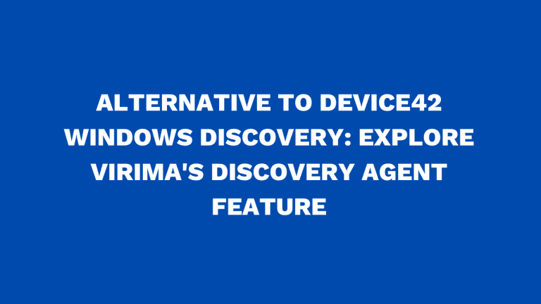 Alternative to Device42 Windows discovery Explore Virima's discovery agent feature