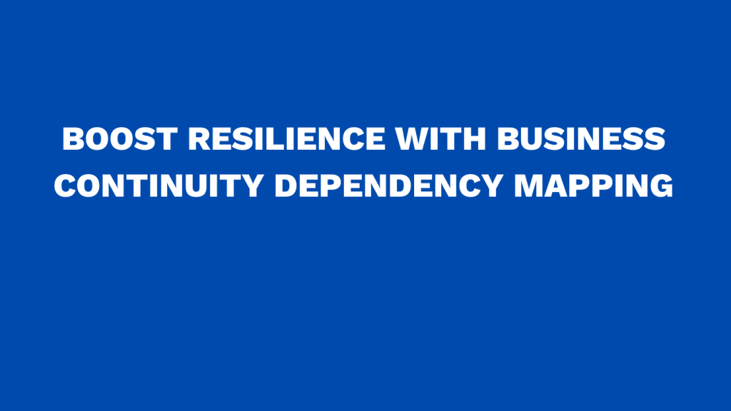 Boost resilience with business continuity dependency mapping