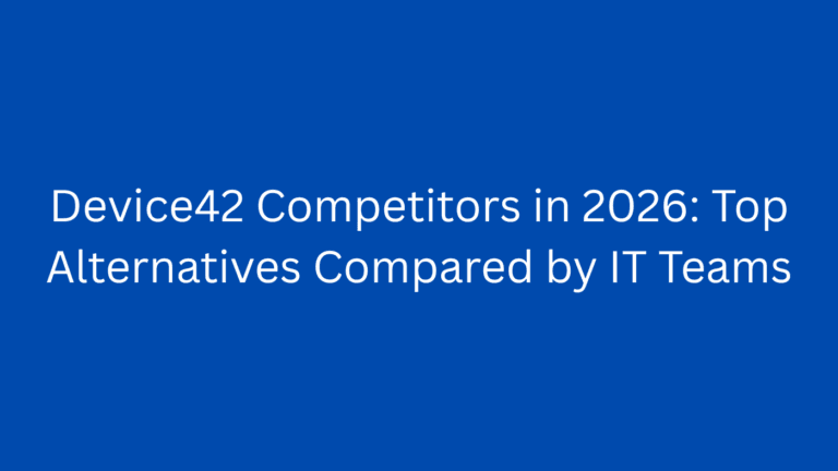 Device42 Competitors in 2026: Top Alternatives Compared by IT Teams