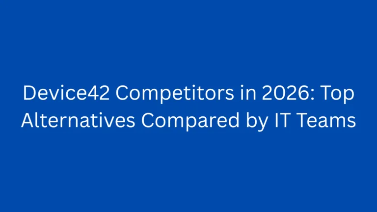 Device42 Competitors in 2026: Top Alternatives Compared by IT Teams
