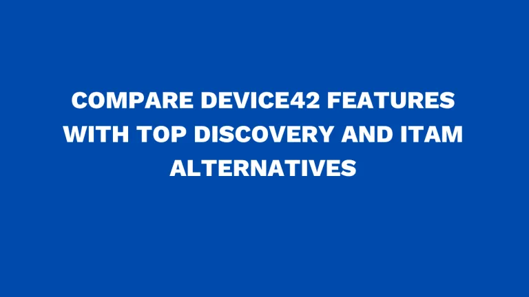 Compare Device42 features with top Discovery and ITAM alternatives