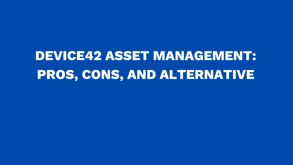Device42 asset management Pros, cons, and alternative