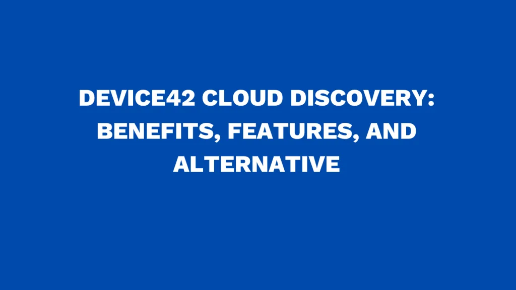 Device42 cloud discovery Benefits, features, and alternative