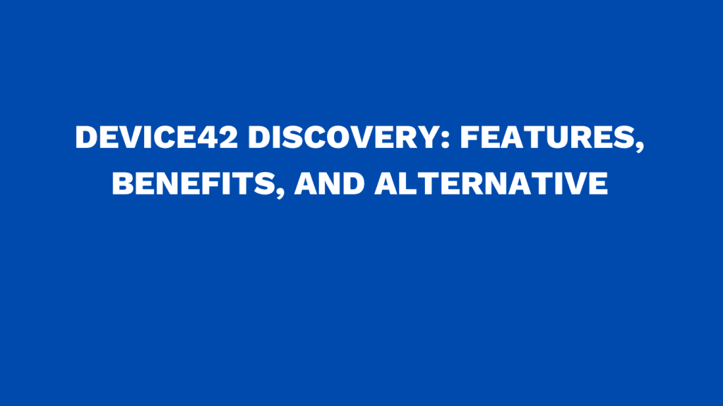Device42 discovery Features, benefits, and alternative
