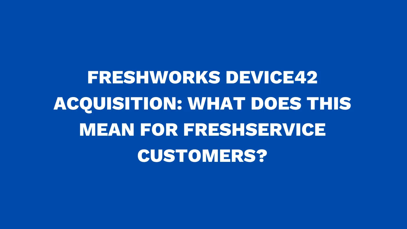 Freshworks Device42 acquisition What does this mean for Freshservice customers