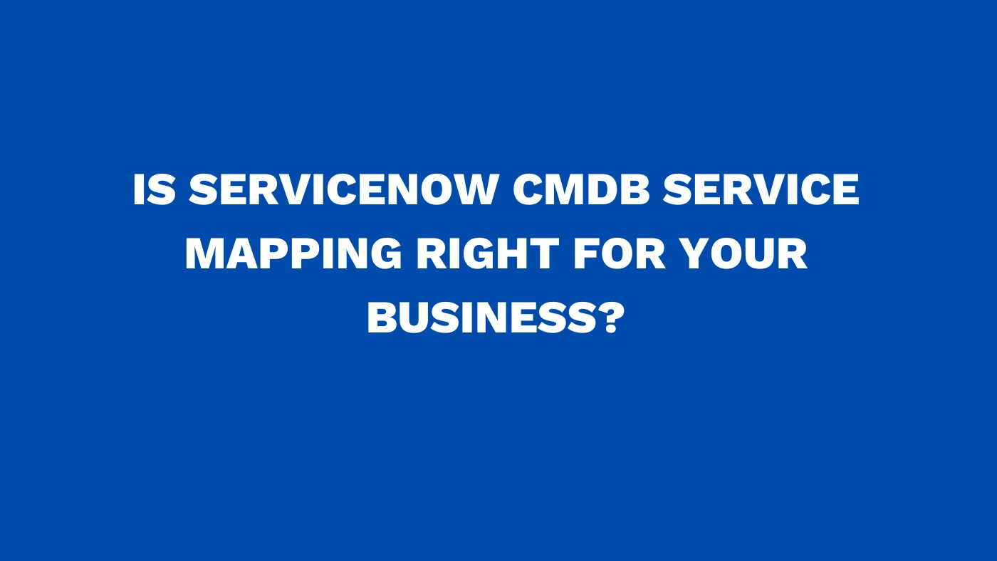 Is ServiceNow CMDB service mapping right for your business