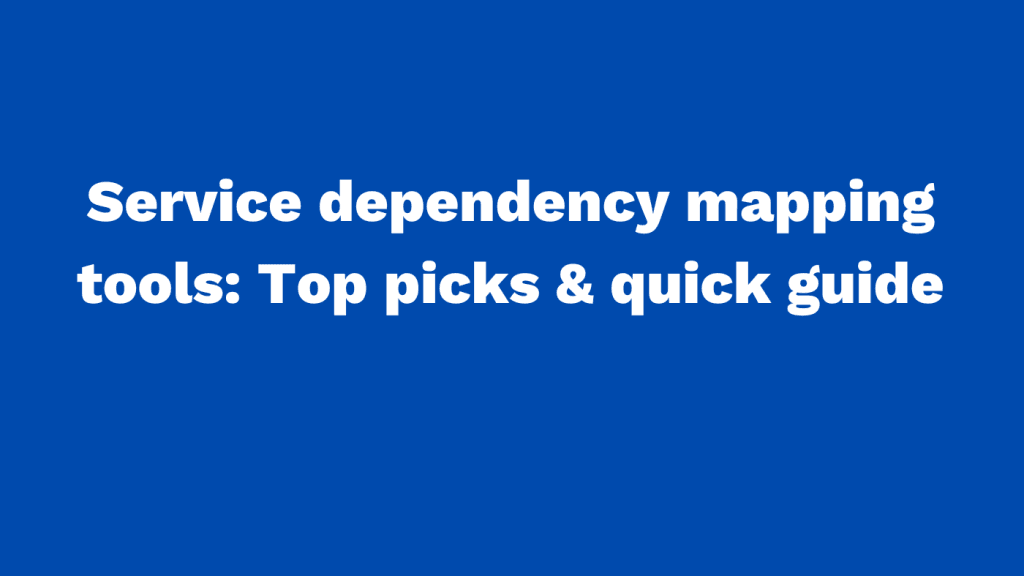 Service dependency mapping tools Top picks and quick guide