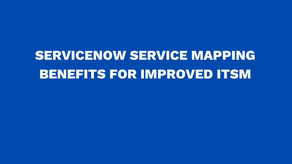 ServiceNow service mapping benefits for improved ITSM