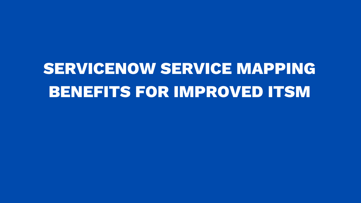 ServiceNow service mapping benefits for improved ITSM