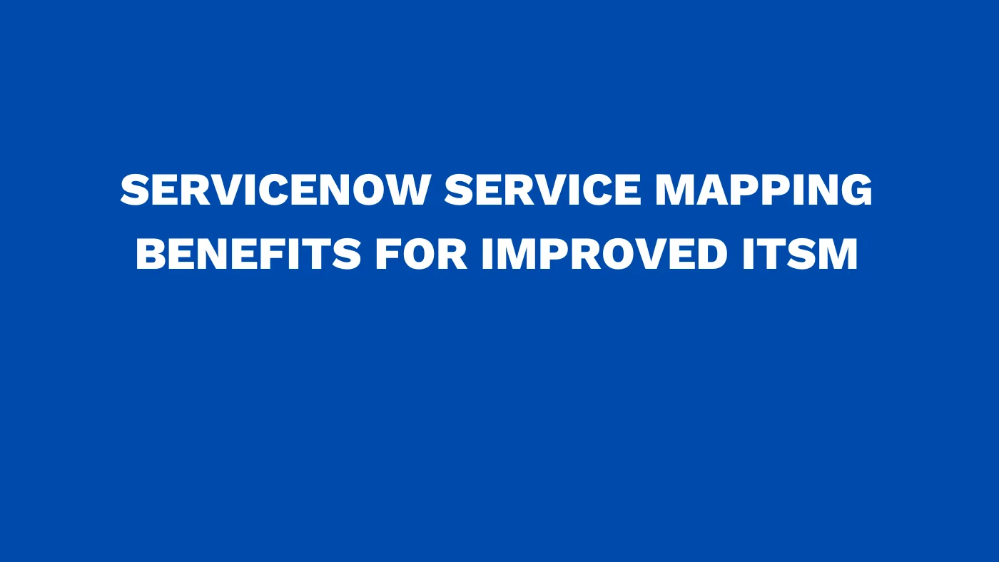 ServiceNow service mapping benefits for improved ITSM