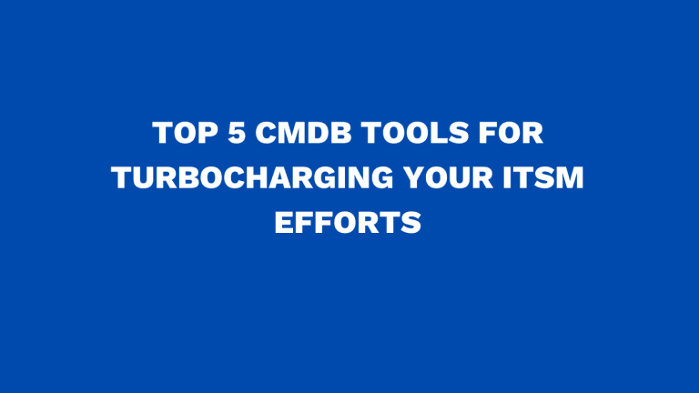 Top 5 CMDB tools for turbocharging your ITSM efforts