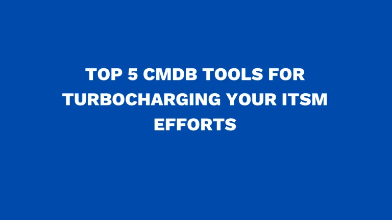Top 5 CMDB tools for turbocharging your ITSM efforts
