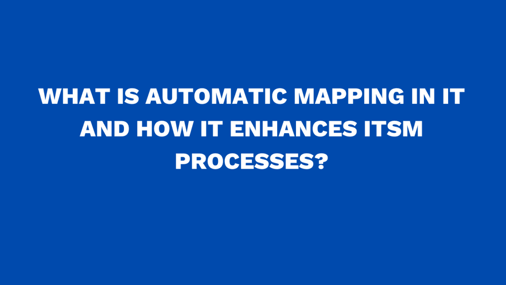 What is automatic mapping in IT and how it enhances ITSM processes