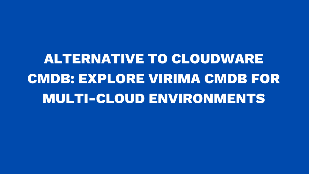 Alternative to Cloudaware CMDB Explore Virima CMDB for multi-cloud environments