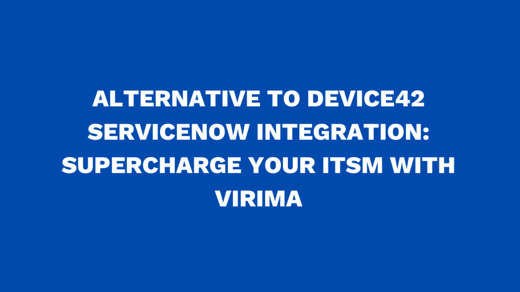 Alternative to Device42 ServiceNow integration Supercharge your ITSM with Virima