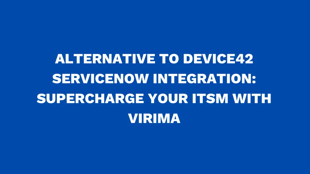 Alternative to Device42 ServiceNow integration Supercharge your ITSM with Virima