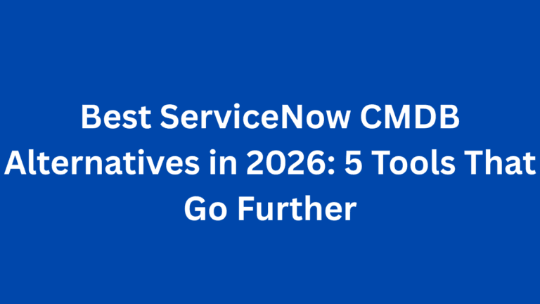 Best ServiceNow CMDB Alternatives in 2026: 5 Tools That Go Further