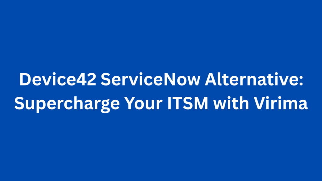 Device42 ServiceNow Alternative: Supercharge Your ITSM with Virima