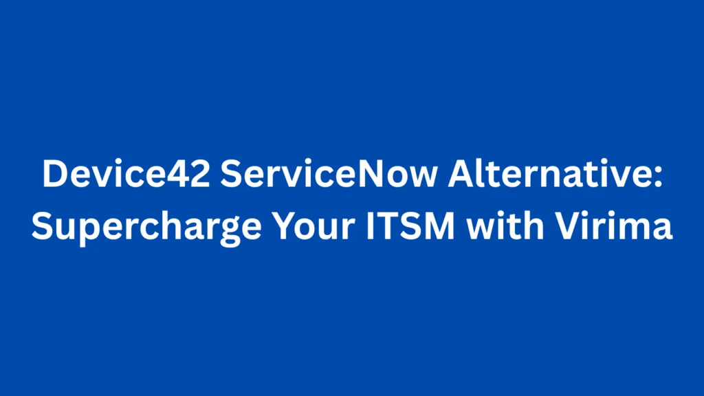 Device42 ServiceNow Alternative: Supercharge Your ITSM with Virima