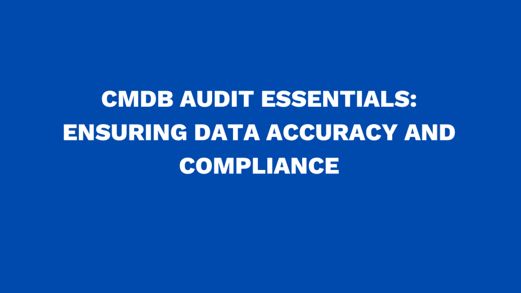CMDB audit essentials Ensuring data accuracy and compliance