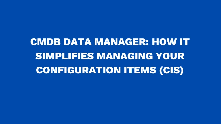 CMDB data manager How it simplifies managing your configuration items (CIs)