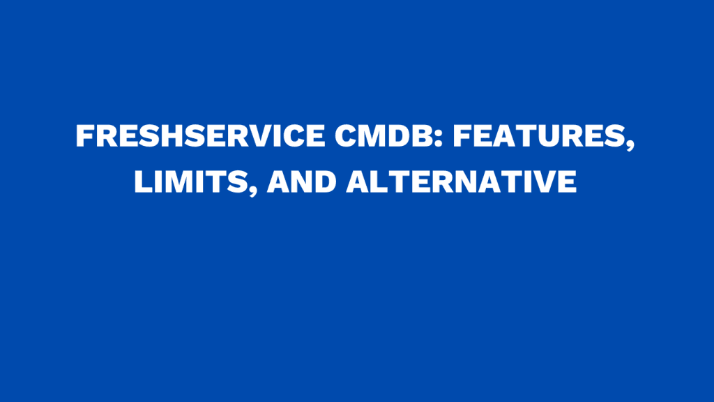 FreshService CMDB Features, limits, and alternative
