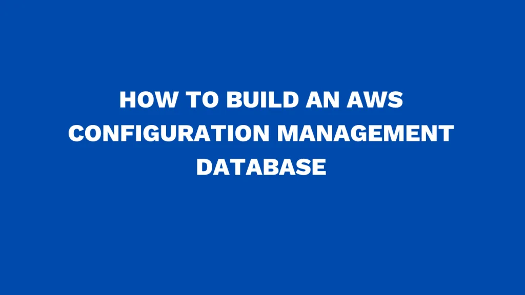 How to build an AWS configuration management database | Virima