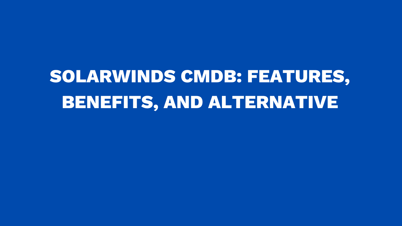 Solarwinds CMDB Features, benefits, and alternative