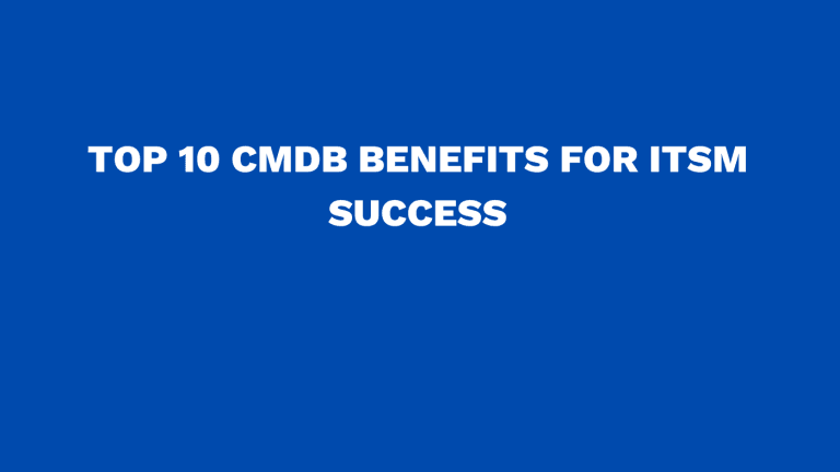 Top 10 CMDB benefits for ITSM success