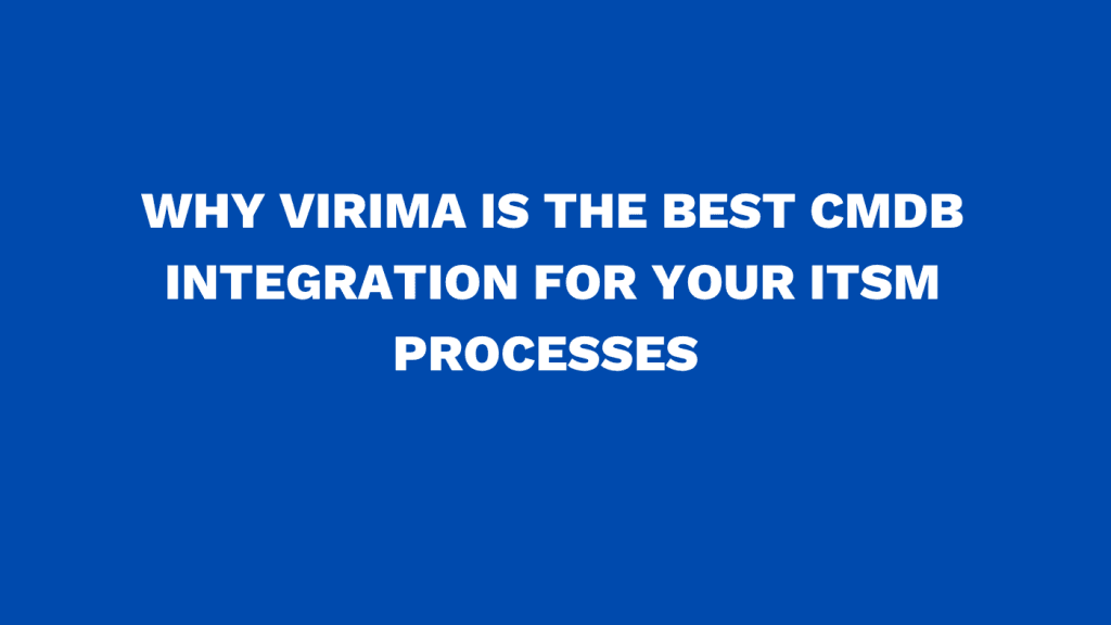 Why Virima is the best CMDB integration for your ITSM processes