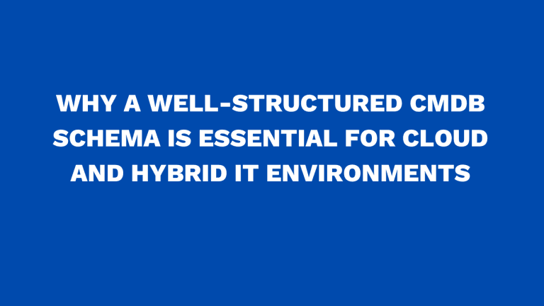 Why a well-structured CMDB schema is essential for cloud and hybrid IT environments