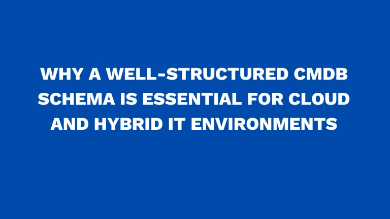 Why a well-structured CMDB schema is essential for cloud and hybrid IT environments