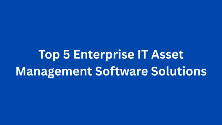 Top 5 Enterprise IT Asset Management Software Solutions