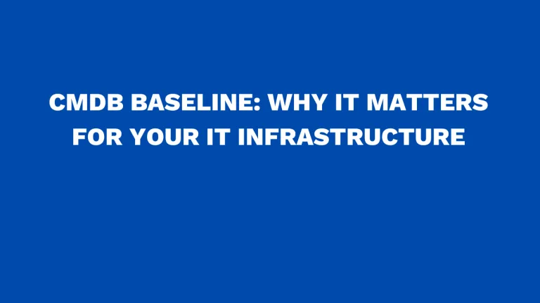 CMDB baseline Why it matters for your IT infrastructure