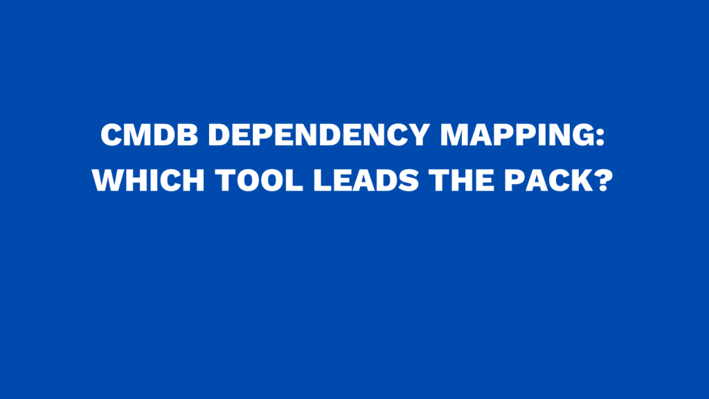 CMDB dependency mapping Which tool leads the pack