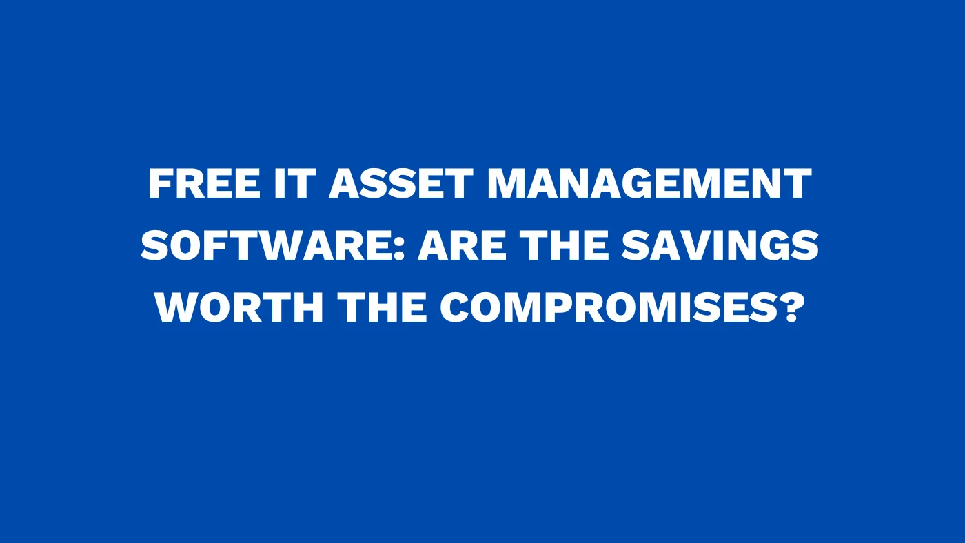 Free IT asset management software Are the savings worth the compromises