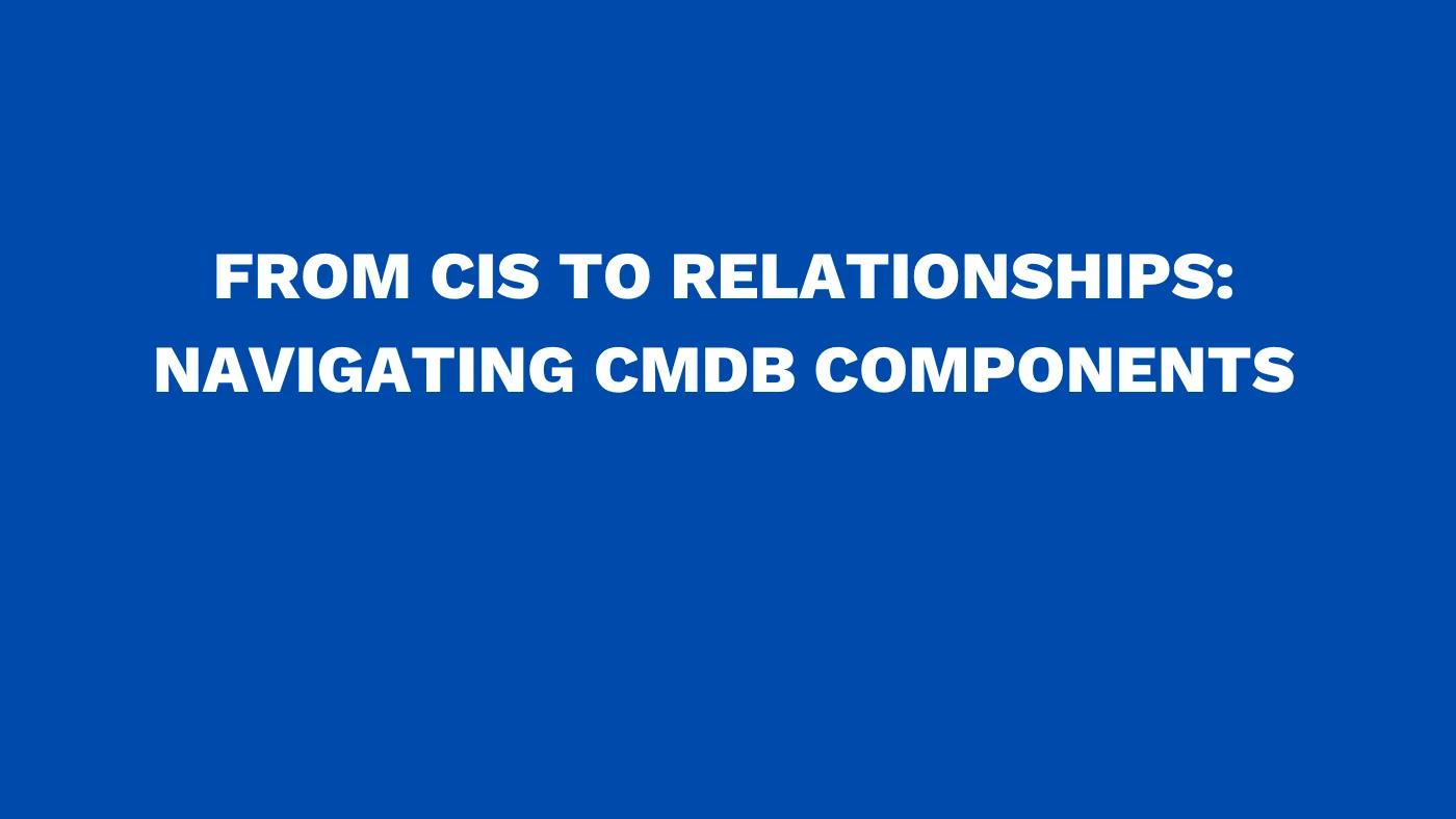From CIs to relationships Navigating CMDB components