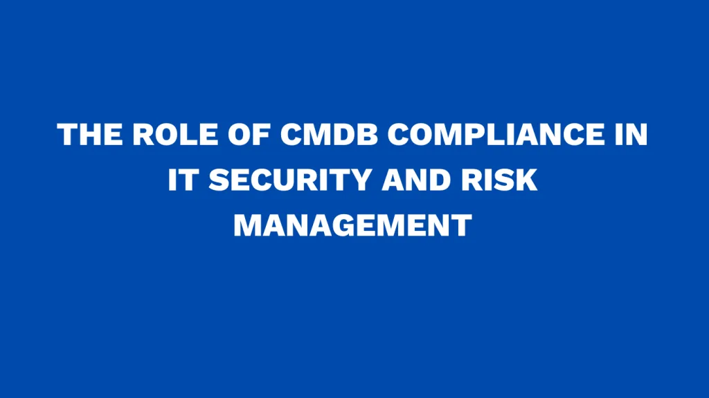 The role of CMDB compliance in IT security and risk management
