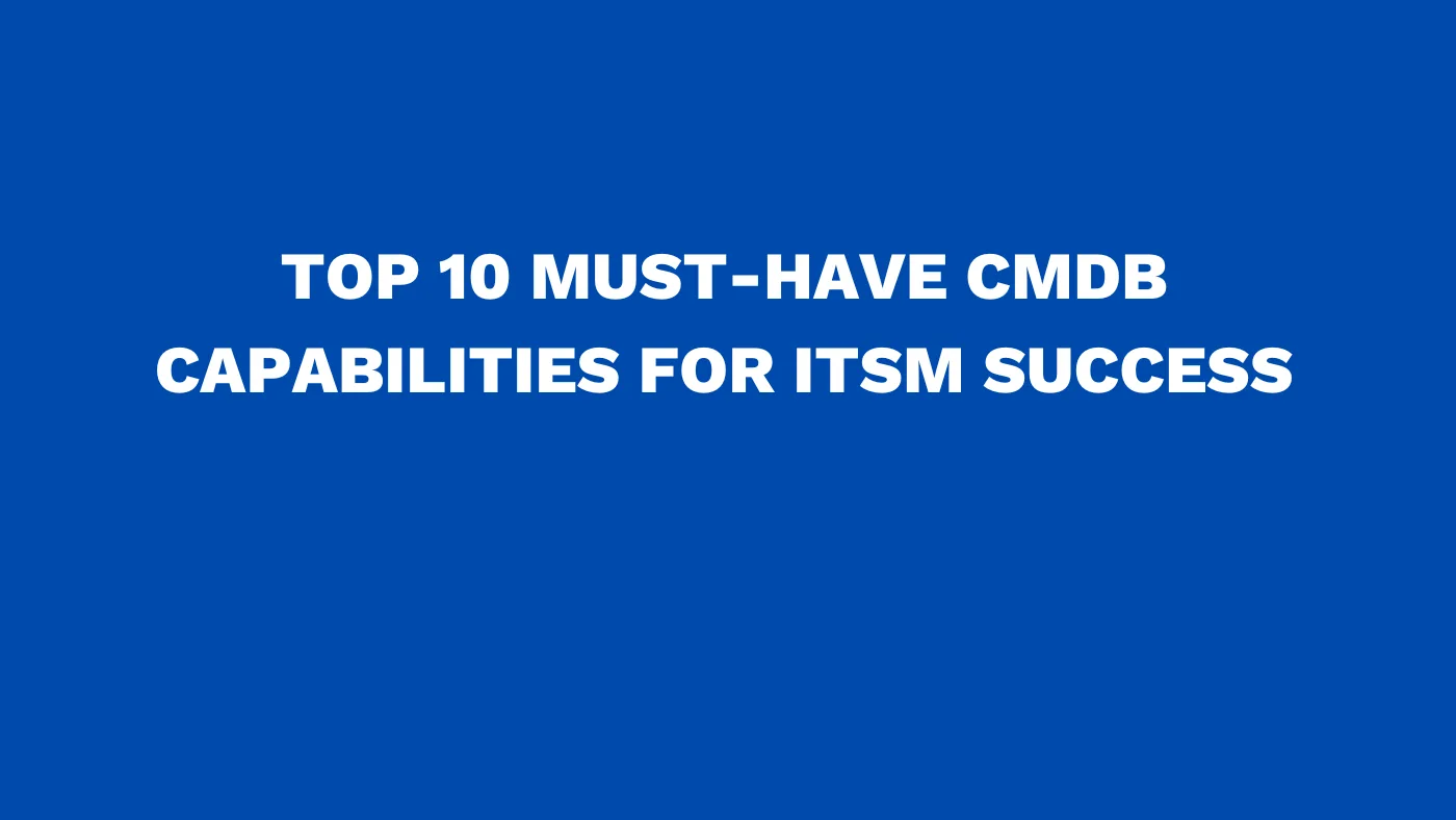 Top 10 must-have CMDB capabilities for ITSM success