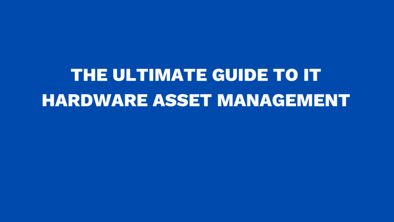 The ultimate guide to IT hardware asset management