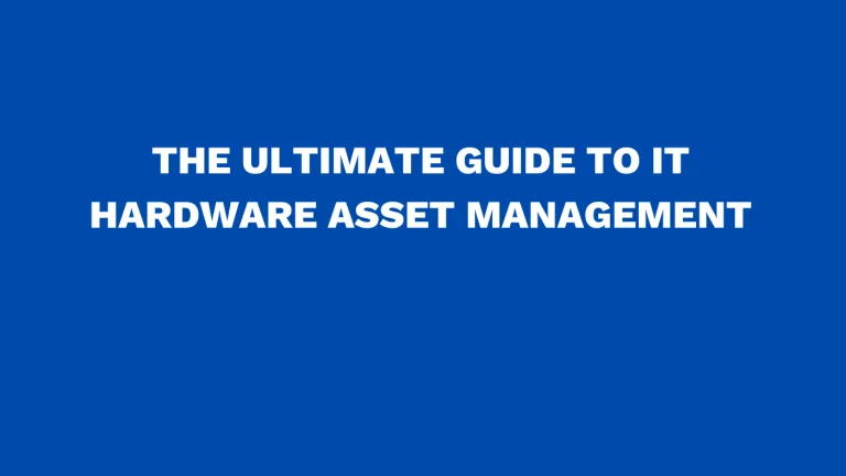 The ultimate guide to IT hardware asset management