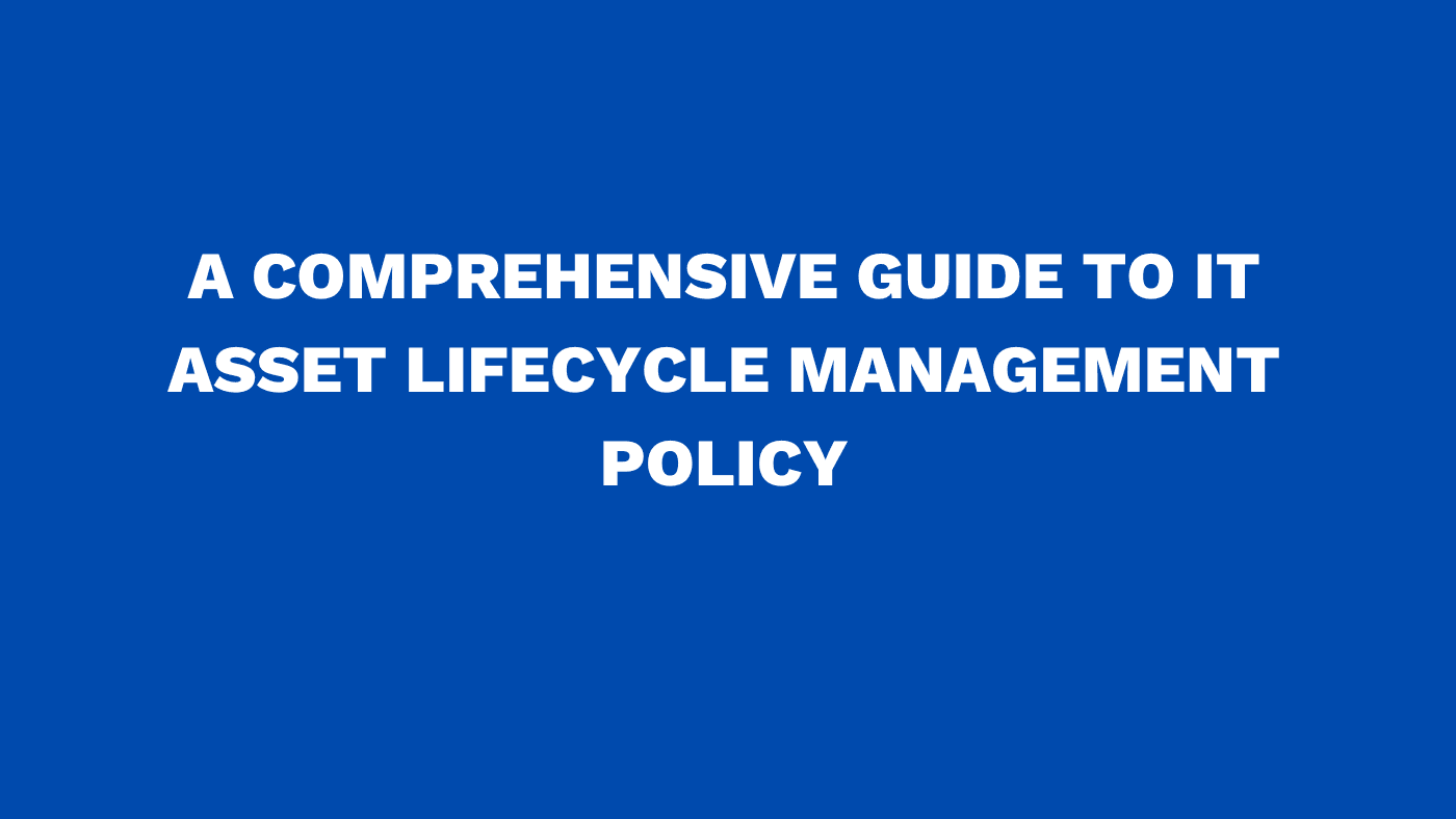 A comprehensive guide to IT asset lifecycle management policy