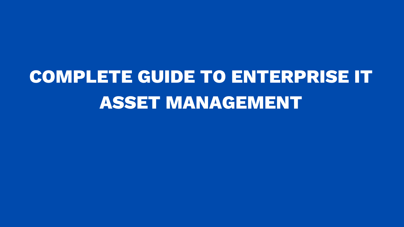 Complete guide to enterprise IT asset management
